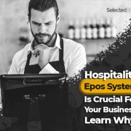 Hospitality Epos System Is Crucial For Your Business. Learn Why!